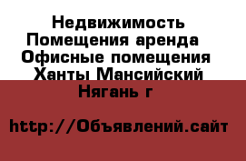 Недвижимость Помещения аренда - Офисные помещения. Ханты-Мансийский,Нягань г.